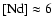 $[{\rm Nd}]\approx6$