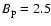 $B_{\rm
p}=2.5$
