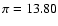 $\pi=13.80$