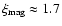 $\xi_{\rm mag}\approx1.7$