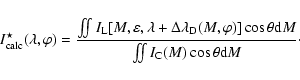 \begin{displaymath}%
I^\star_{\rm calc}(\lambda,\varphi) = \frac{\iint I_{\rm L}...
...{\theta}{\rm d}M}{\iint I_{\rm C}(M)\cos{\theta}{\rm d}M}\cdot
\end{displaymath}