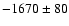 $-1670\pm80$