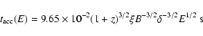 \begin{displaymath}t_{\rm acc}(E) = 9.65 \times 10^{-2} (1+z)^{3/2} \xi B^{-3/2} \delta^{-3/2} E^{1/2} ~\rm s
\end{displaymath}