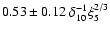 $0.53\pm0.12 ~\delta_{10}^{-1} \xi_5^{2/3}$