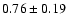 $0.76\pm 0.19$