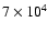 $ 7\times 10^4$