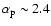 $\alpha_{\rm p}\sim 2.4$