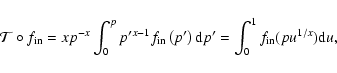 \begin{displaymath}\mathcal{T}\circ f_{{\rm in}} = xp^{-x}\int_{0}^{p}p^{\prime ...
...\rm d}p^{\prime} = \int_{0}^{1}f_{{\rm in}}(pu^{1/x}){\rm d}u,
\end{displaymath}