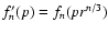 $f_{n}^{\prime}(p) = f_{n}(pr^{n/3})$