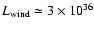 $L_{{\rm wind}} \simeq 3\times 10^{36}$