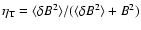$\eta_{{\rm T}} = \langle\delta B^{2}\rangle/
(\langle\delta B^{2}\rangle + B^{2})$