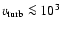 $v_{{\rm turb}}\la 10^{3}$