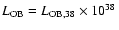 $L_{{\rm OB}} = L_{{\rm OB},38}\times 10^{38}~$