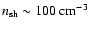 $n_{\rm sh} \sim 100 ~{\rm cm}^{-3}$