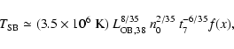 \begin{displaymath}T_{{\rm SB}} \simeq (3.5\times 10^{6}~{\rm K})~ L_{{\rm OB},38}^{8/35}~n_{0}^{2/35}~t_{7}^{-6/35}f(x),
\end{displaymath}