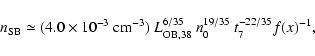 \begin{displaymath}n_{{\rm SB}} \simeq (4.0\times 10^{-3}~{\rm cm}^{-3})~ L_{{\rm OB},38}^{6/35}~n_{0}^{19/35}~t_{7}^{-22/35}f(x)^{-1},
\end{displaymath}