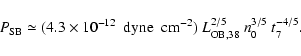 \begin{displaymath}P_{{\rm SB}} \simeq (4.3\times10^{-12}~~{\rm dyne~~cm}^{-2})~ L_{{\rm OB},38}^{2/5}~n_{0}^{3/5}~t_{7}^{-4/5}.
\end{displaymath}