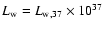 $L_{{\rm w}} = L_{{\rm w},37} \times 10^{37}$