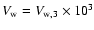 $V_{{\rm w}} = V_{{\rm w},3}\times 10^{3}$