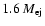$1.6~M_{{\rm ej}}$