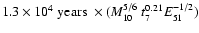 $ 1.3\times 10^{4}~{\rm years}~\times (M_{10}^{5/6}~t_{7}^{0.21}E_{51}^{-1/2})$