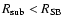 $R_{{\rm sub}} < R_{{\rm SB}}$
