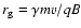 $r_{{\rm g}} = \gamma mv/qB$