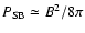 $P_{{\rm SB}} \simeq B^{2}/8\pi$