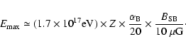 \begin{displaymath}E_{{\rm max}} \simeq (1.7\times 10^{17}{\rm eV})\times Z \tim...
...a_{{\rm B}}}{20}\times \frac{B_{{\rm SB}}}{10~\mu{\rm G}}\cdot
\end{displaymath}