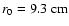 $r_{0}=9.3~{\rm cm}$