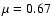 $\mu =0.67$