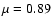 $\mu=0.89$