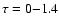 $\tau = 0{-}1.4$