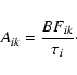 \begin{displaymath}%
A_{ik}=\frac{BF_{ik}}{\tau_i}\cdot
\end{displaymath}