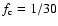 $f_{\rm c} = 1/30$