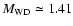$M_{\rm WD} \simeq 1.41 $