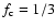 $f_{\rm c}=1/3$