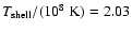 $T_{\rm shell}/(10^8~{\rm K}) = 2.03$