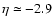 $\eta \simeq -2.9$