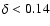 $\delta<0.14$