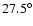 $27.5^{\circ}$