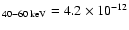 $_{\rm 40-60\;keV} = 4.2\times10^{-12}$