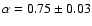 $\alpha=0.75\pm0.03$