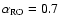 $\alpha_{\rm RO}=0.7$