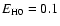 $E_{\rm H0} =
0.1$