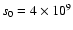$s_0 = 4 \times 10^9$