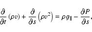 \begin{displaymath}\frac{ \partial }{ \partial t } \left(\rho v \right) + \frac{...
...^2 \right) = \rho g_\Vert - \frac{ \partial P
}{ \partial s },
\end{displaymath}