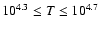 $10^{4.3} \leq
T \leq 10^{4.7}$