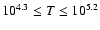 $10^{4.3} \leq T \leq
10^{5.2}$