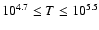 $10^{4.7} \leq T \leq 10^{5.5}$